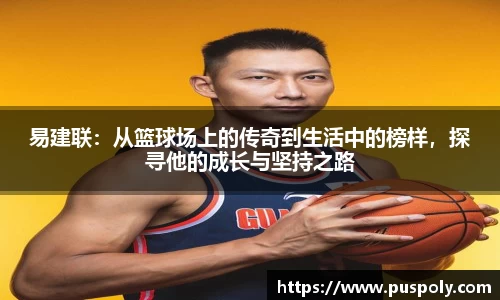 易建联：从篮球场上的传奇到生活中的榜样，探寻他的成长与坚持之路