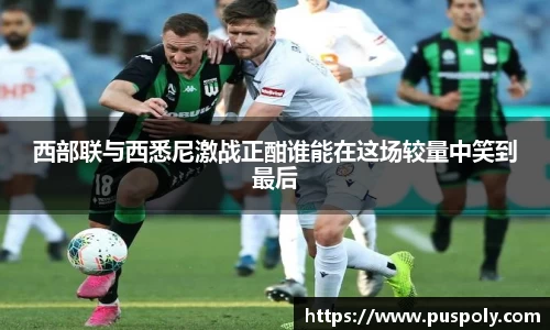 西部联与西悉尼激战正酣谁能在这场较量中笑到最后